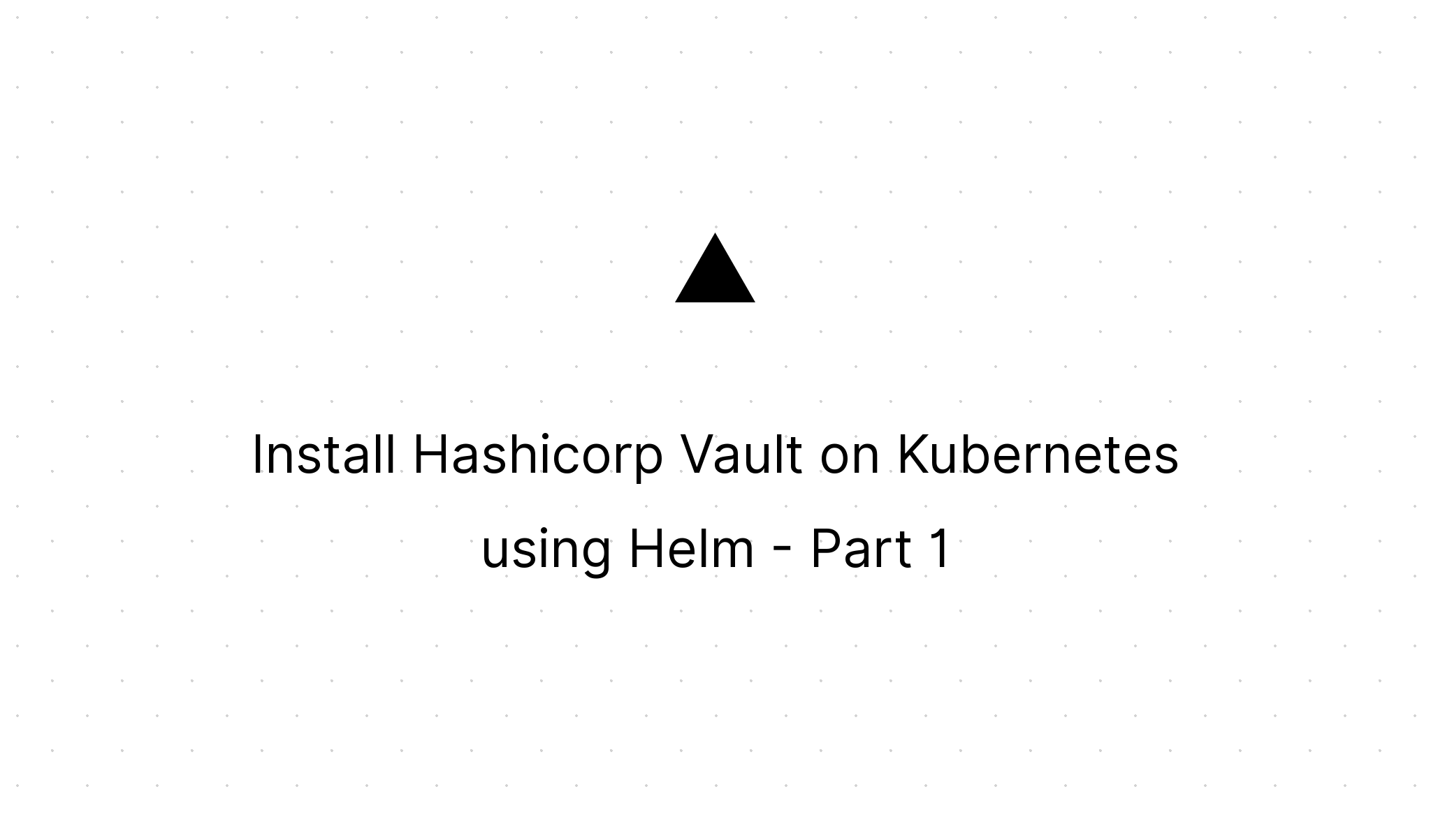 Cover Image for Install Hashicorp Vault on Kubernetes using Helm - Part 1